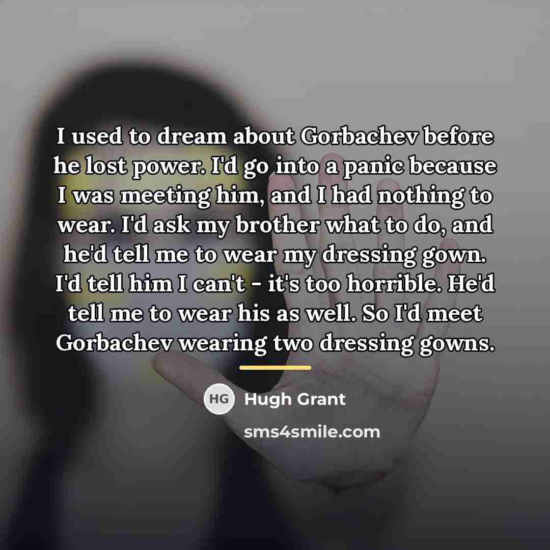 “I used to dream about Gorbachev before he lost power.…” quote by Hugh Grant