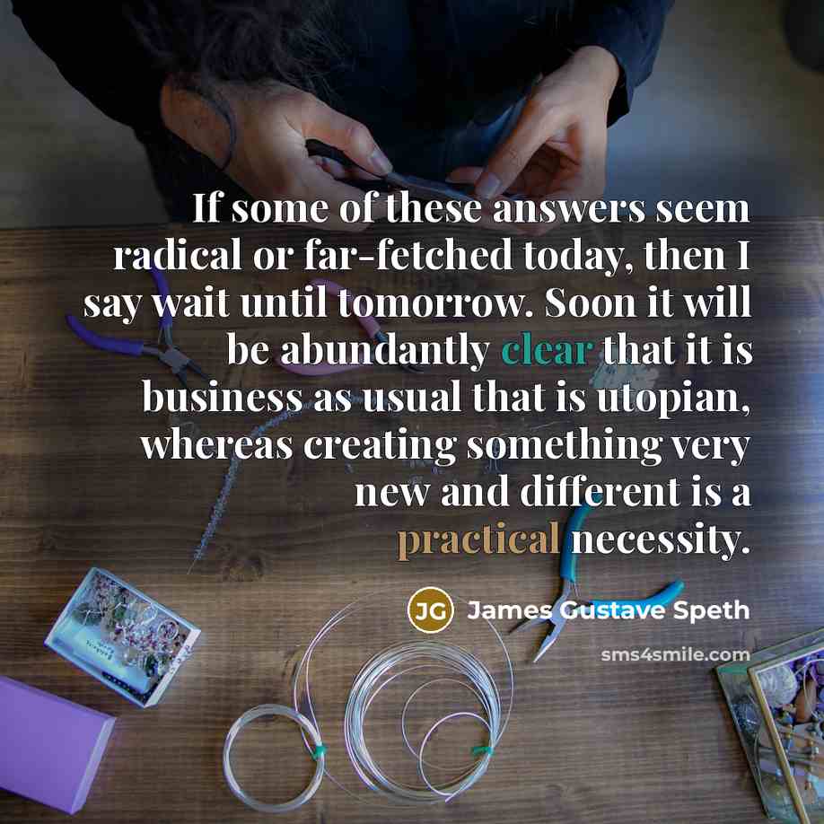 “If some of these answers seem radical or far-fetched today,…” quote by James Gustave Speth