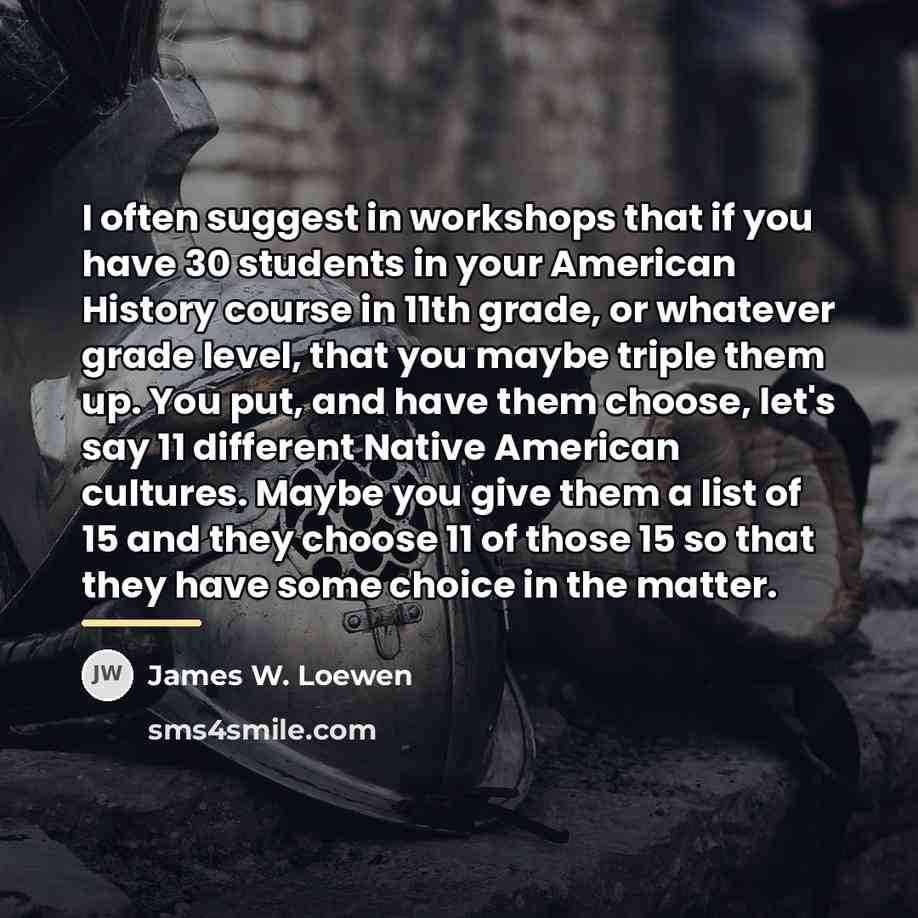 “I often suggest in workshops that if you have 30…” quote by James W. Loewen