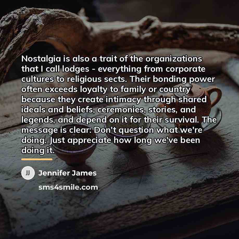 “Nostalgia is also a trait of the organizations that I…” quote by Jennifer James