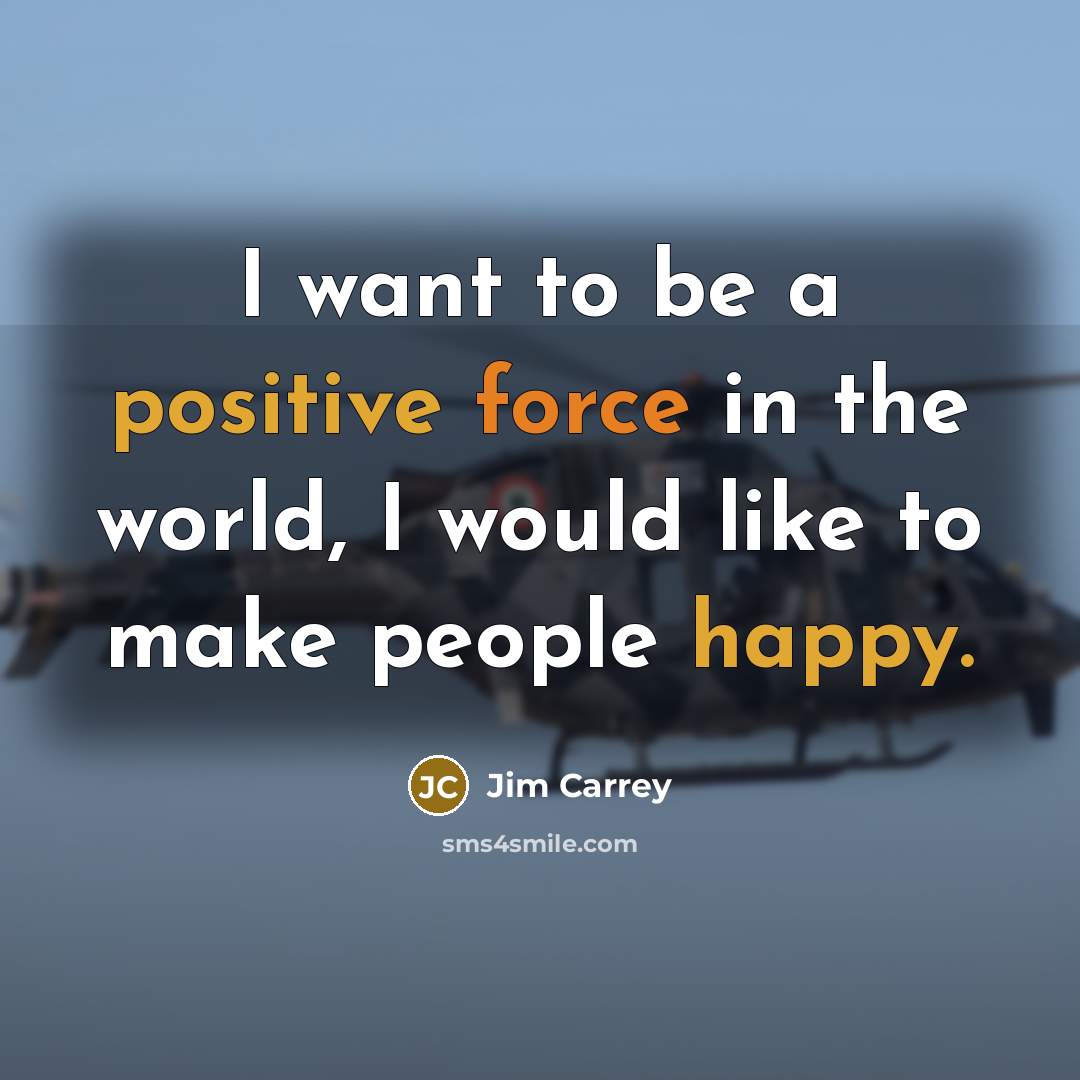 “I want to be a positive force in the world,…” quote by Jim Carrey