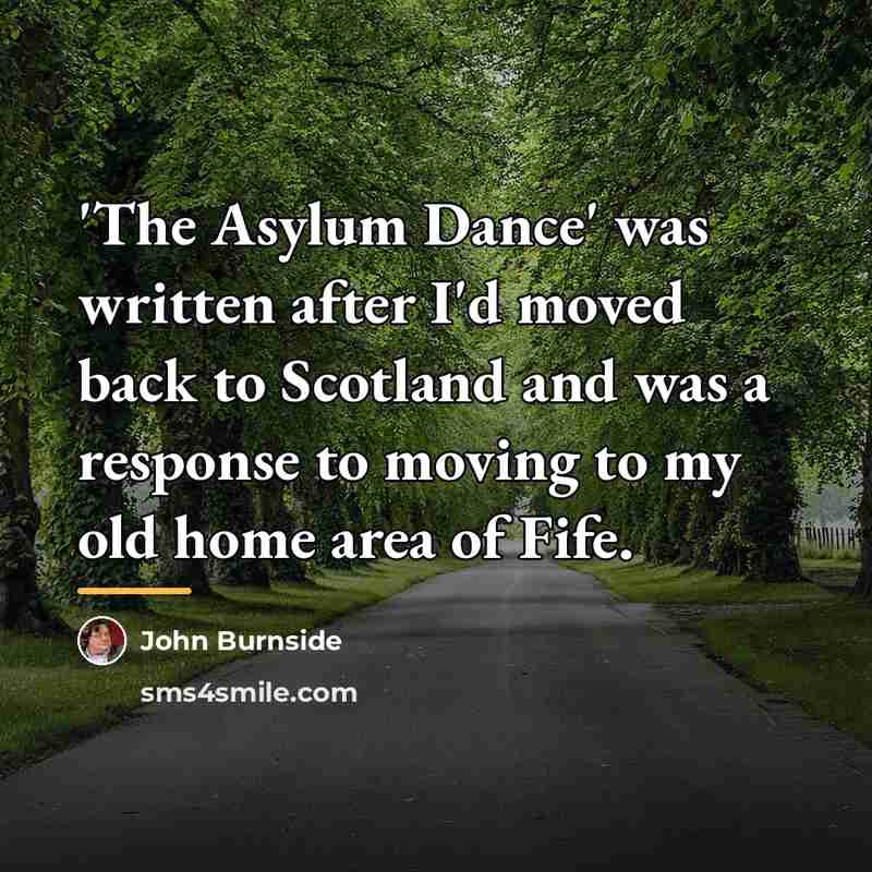 “'The Asylum Dance' was written after I'd moved back to…” quote by John Burnside