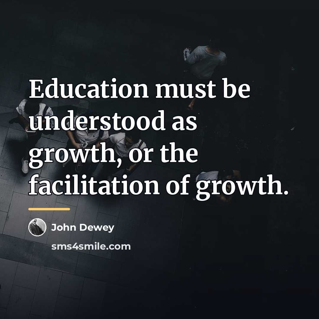 “Education must be understood as growth, or the facilitation of…” quote by John Dewey