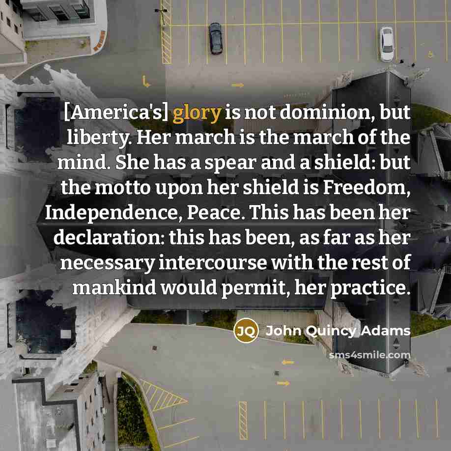 “[America's] glory is not dominion, but liberty. Her march is…” quote by John Quincy Adams
