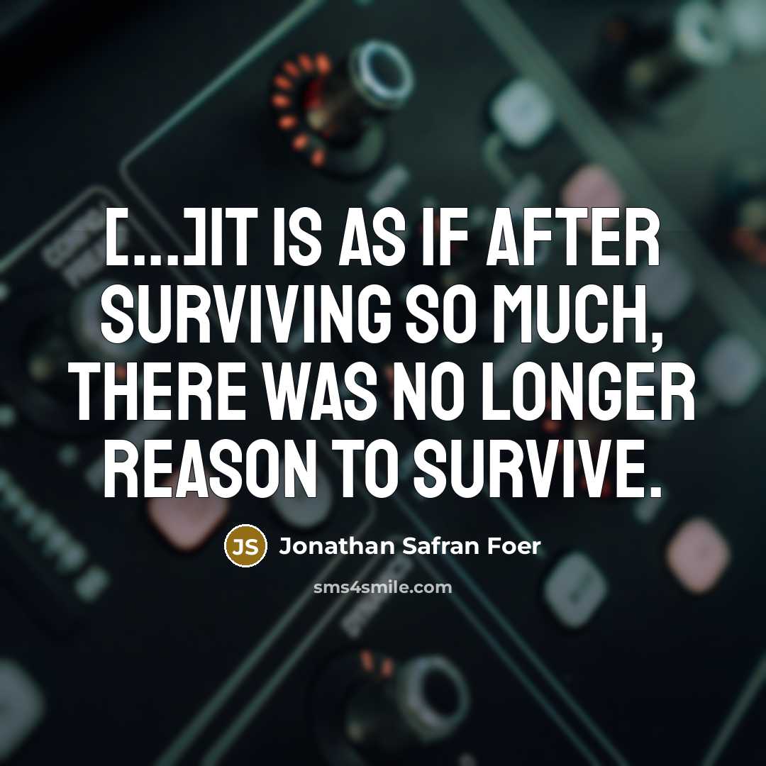 “[...]It is as if after surviving so much, there was…” quote by Jonathan Safran Foer
