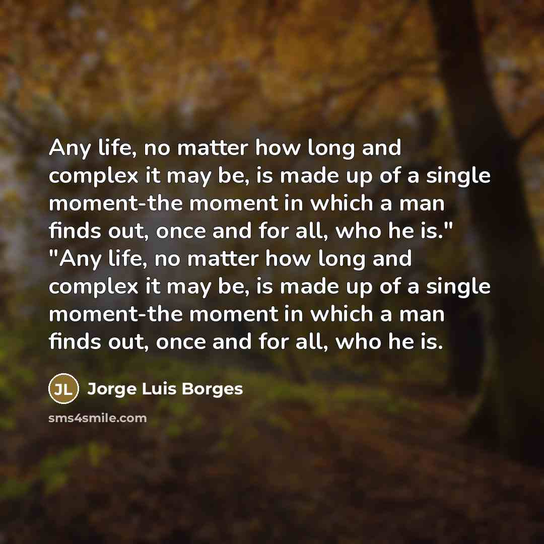 “Any life, no matter how long and complex it may…” quote by Jorge Luis Borges