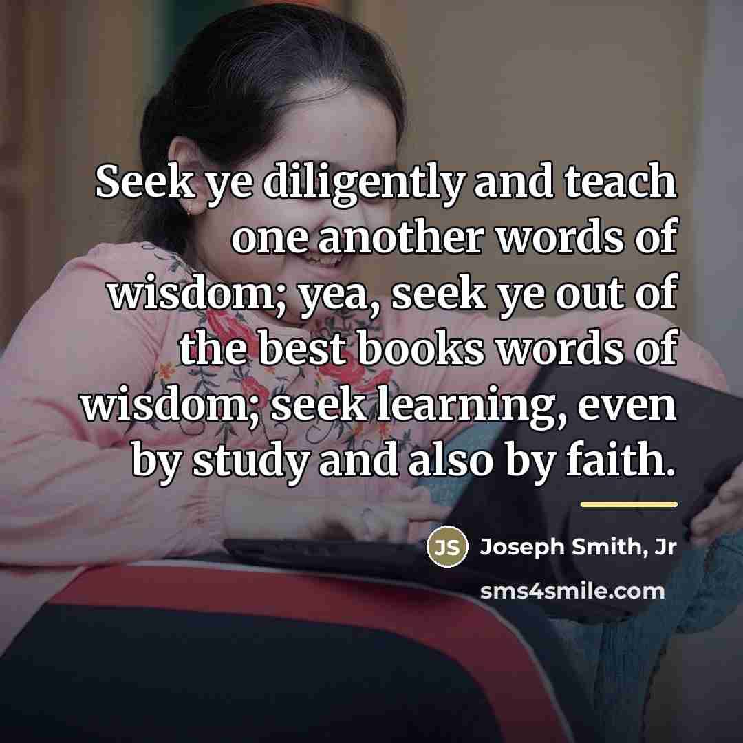 “Seek ye diligently and teach one another words of wisdom;…” quote by Joseph Smith, Jr