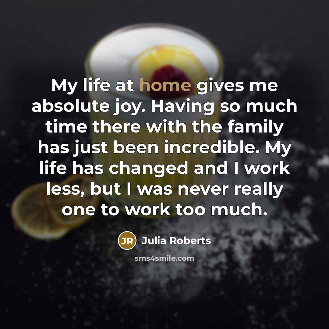 “My life at home gives me absolute joy. Having so…” quote by Julia Roberts