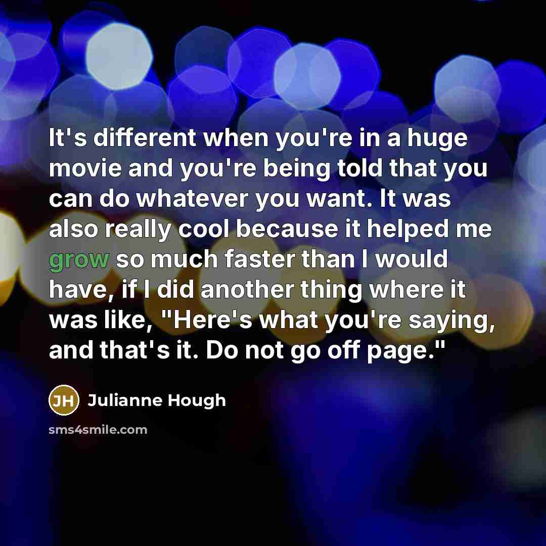 “It's different when you're in a huge movie and you're…” quote by Julianne Hough