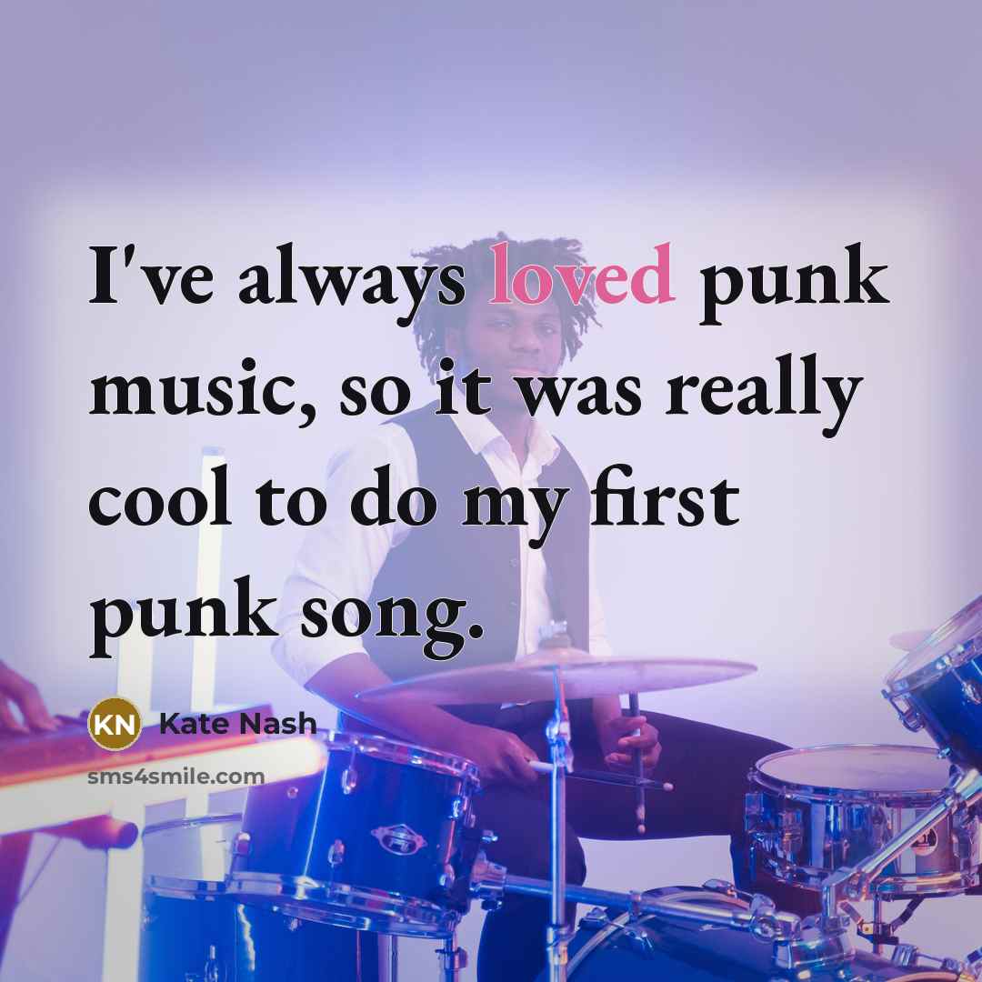 “I've always loved punk music, so it was really cool…” quote by Kate Nash