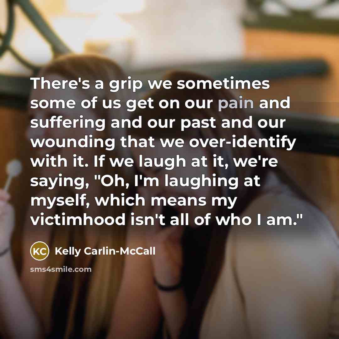 “There's a grip we sometimes some of us get on…” quote by Kelly Carlin-McCall