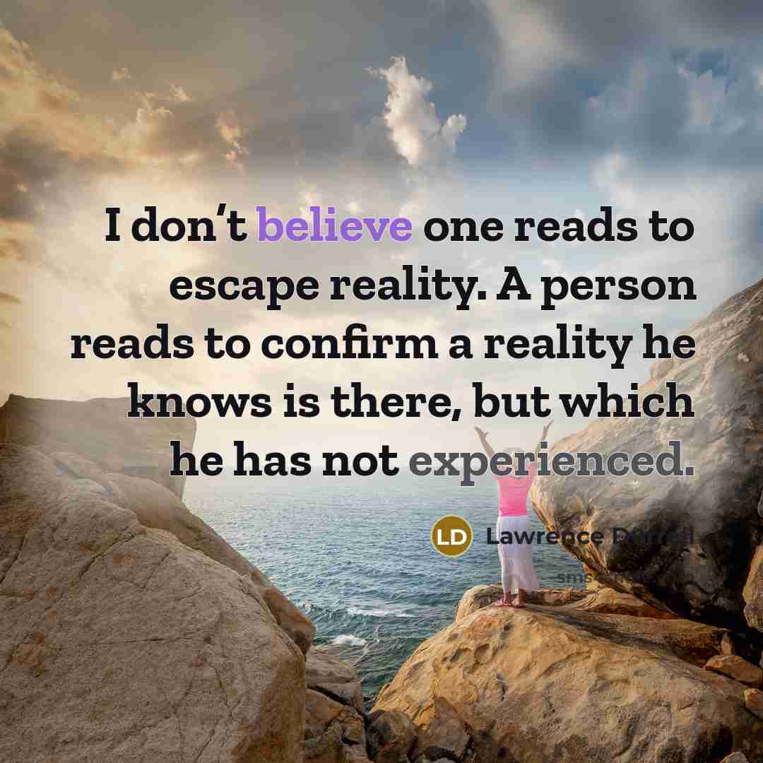 “I don’t believe one reads to escape reality. A person…” quote by Lawrence Durrell
