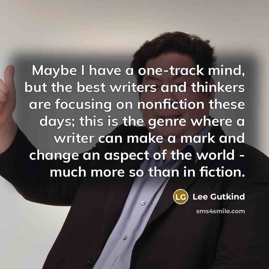 “Maybe I have a one-track mind, but the best writers…” quote by Lee Gutkind