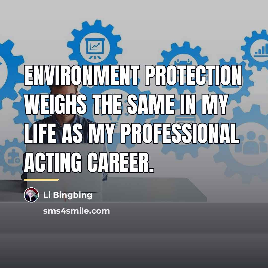 “Environment protection weighs the same in my life as my…” quote by Li Bingbing