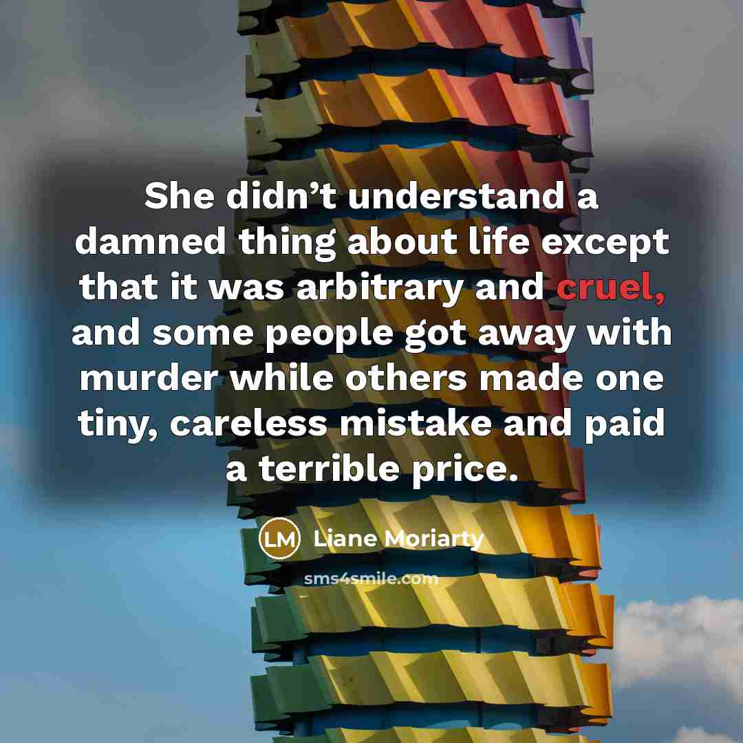 “She didn’t understand a damned thing about life except that…” quote by Liane Moriarty