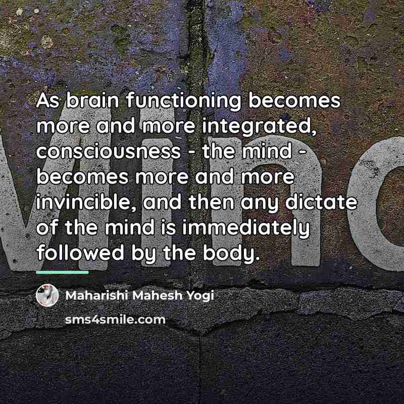 “As brain functioning becomes more and more integrated, consciousness -…” quote by Maharishi Mahesh Yogi