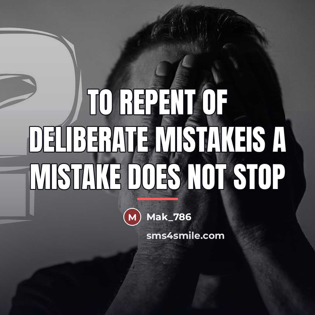 “To repent of deliberate mistakeis a mistake does not stop…” quote by Mak_786