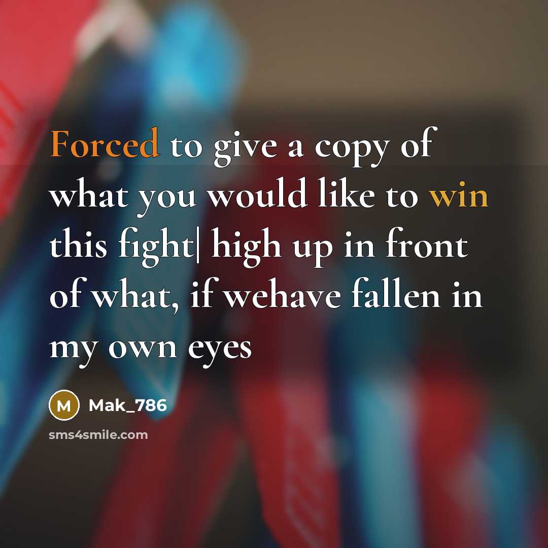 “Forced to give a copy of what you would like to win this fight| high up in front of what, if wehave fallen in my own eyes” quote by Mak_786