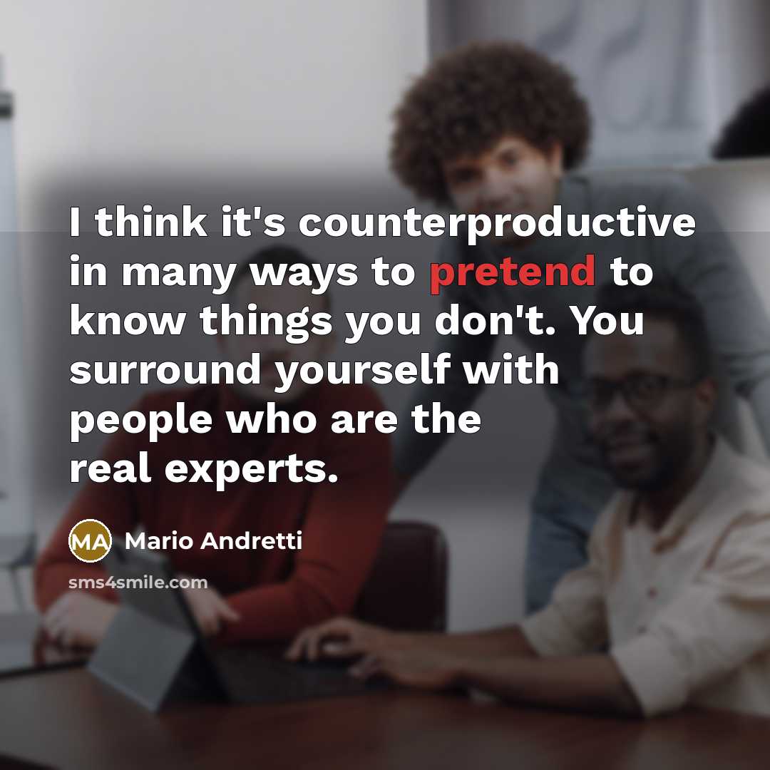“I think it's counterproductive in many ways to pretend to…” quote by Mario Andretti