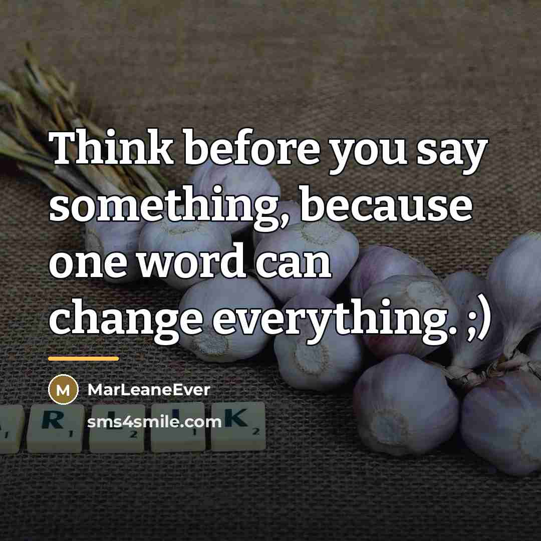 “Think before you say something, because one word can change…” quote by MarLeaneEver