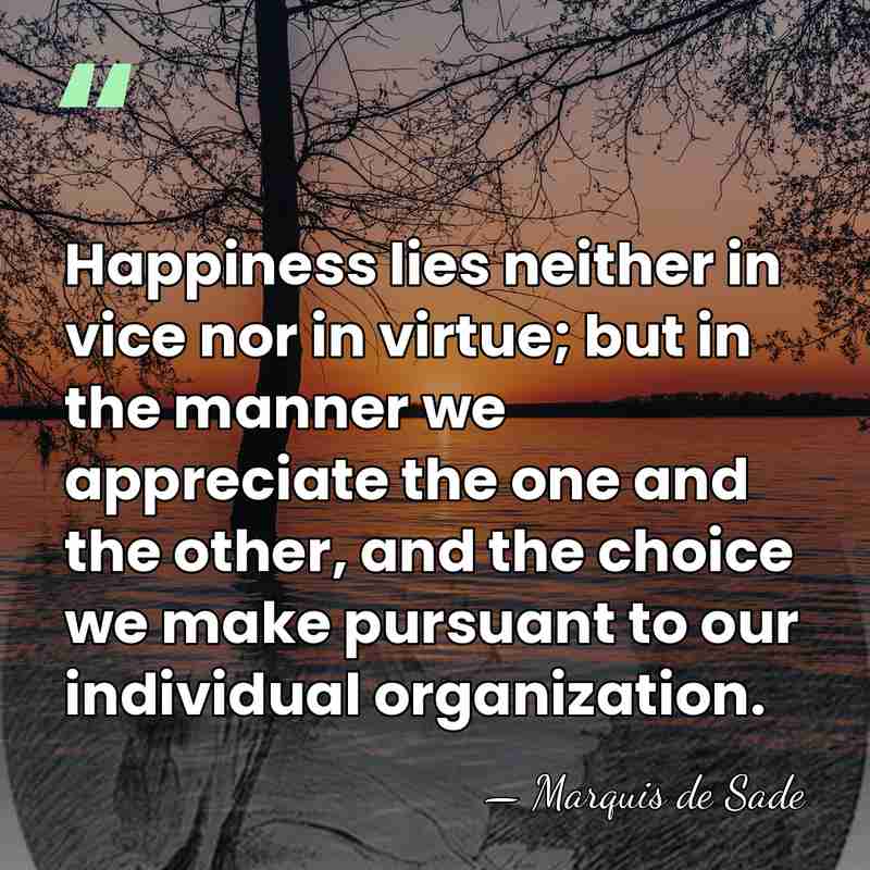 Happiness lies neither in vice nor in virtue; but in the manner&hellip; - Marquis de Sade