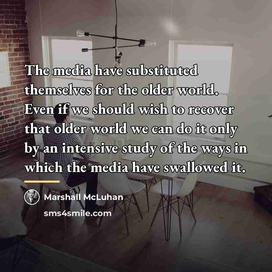 “The media have substituted themselves for the older world. Even…” quote by Marshall McLuhan