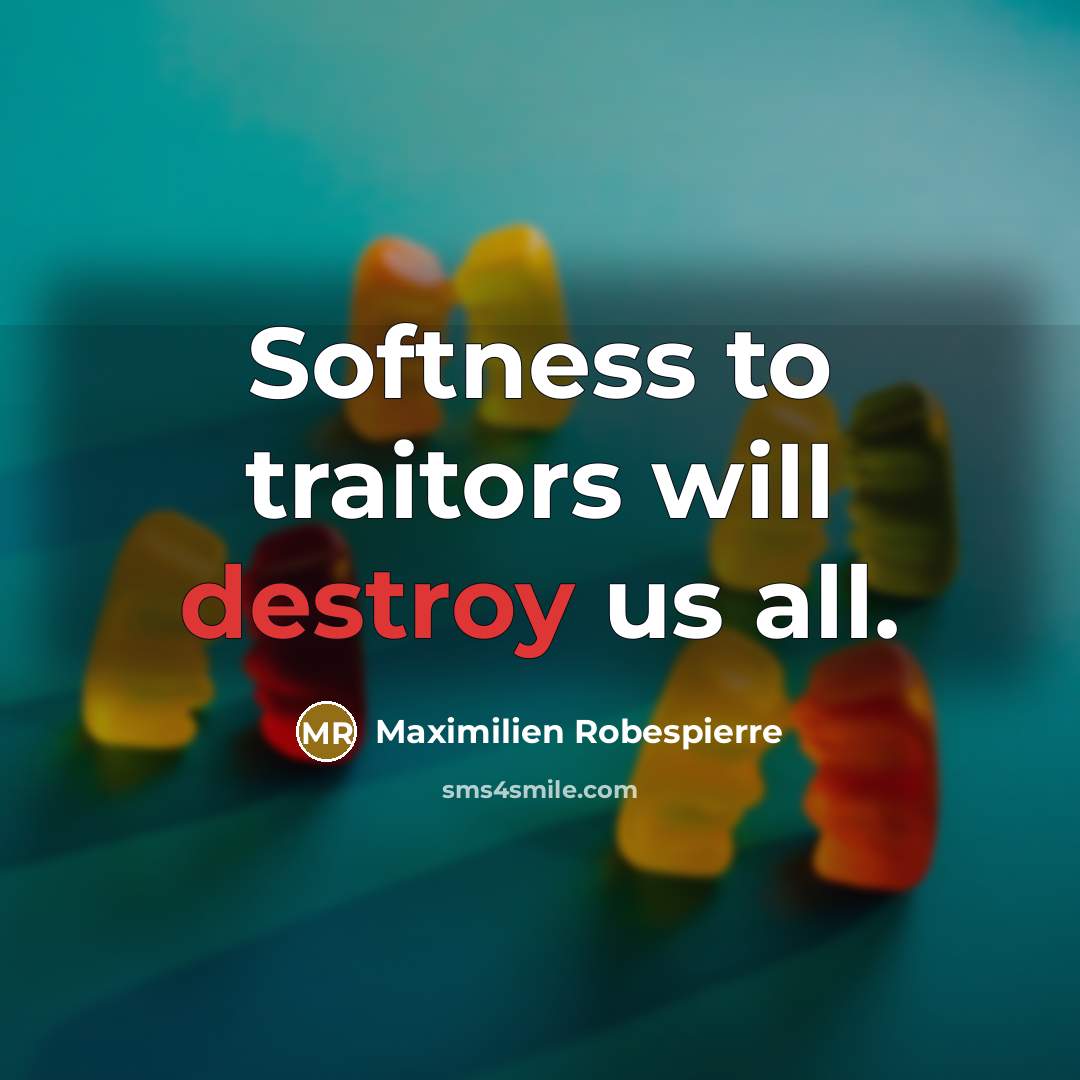 “Softness to traitors will destroy us all.…” quote by Maximilien Robespierre