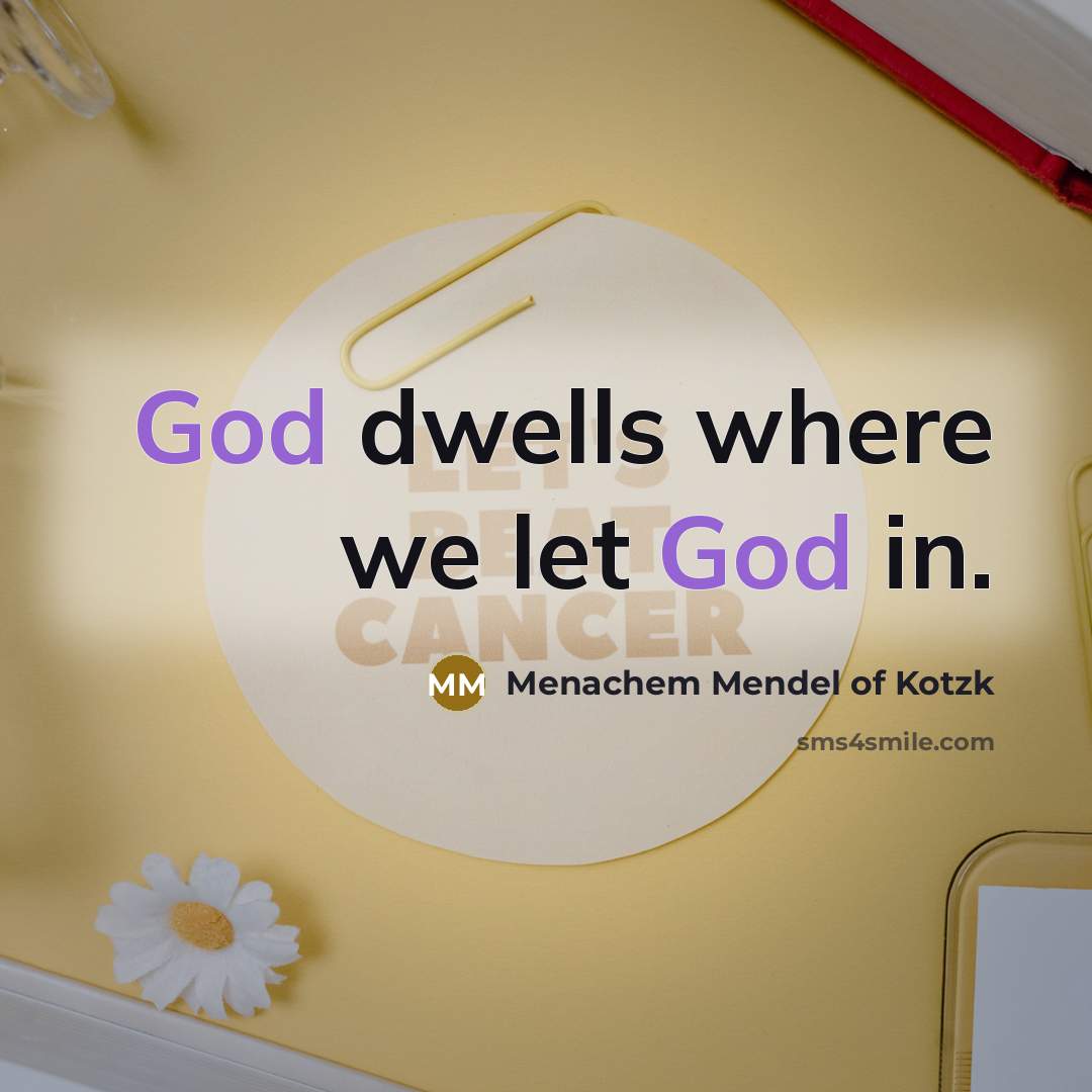“God dwells where we let God in.” quote by Menachem Mendel of Kotzk