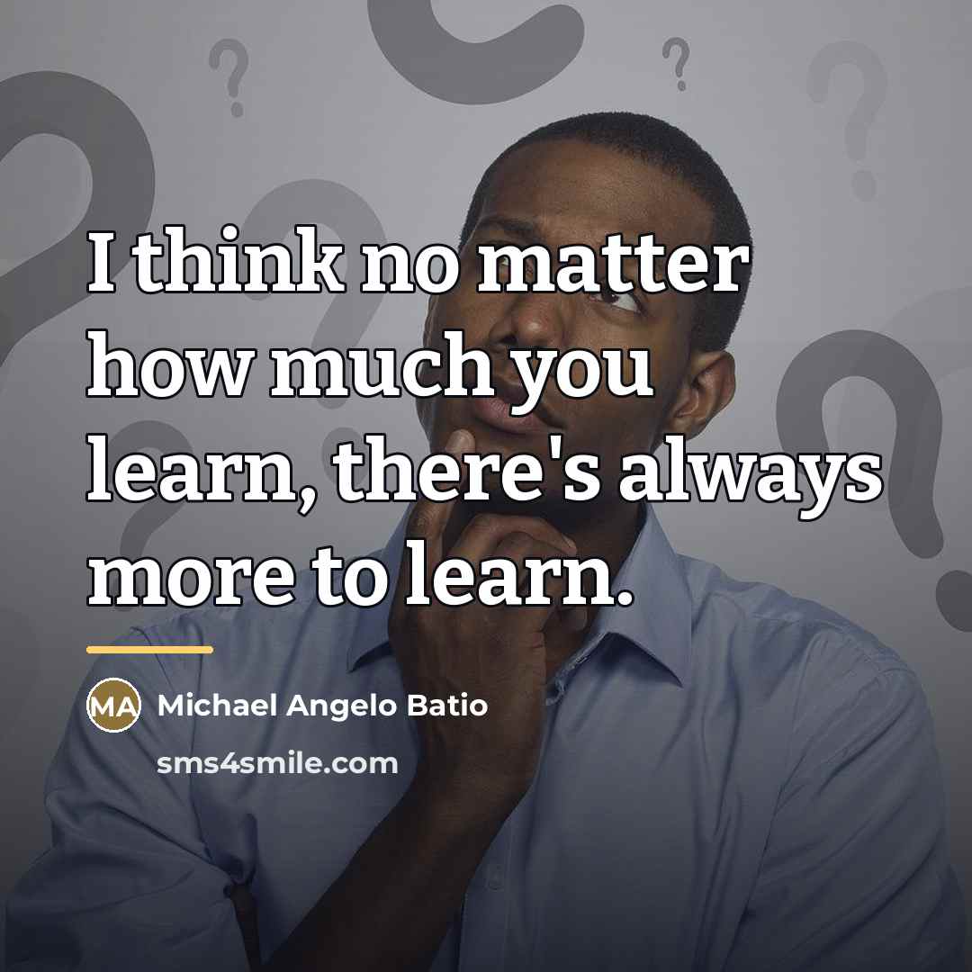 “I think no matter how much you learn, there's always…” quote by Michael Angelo Batio