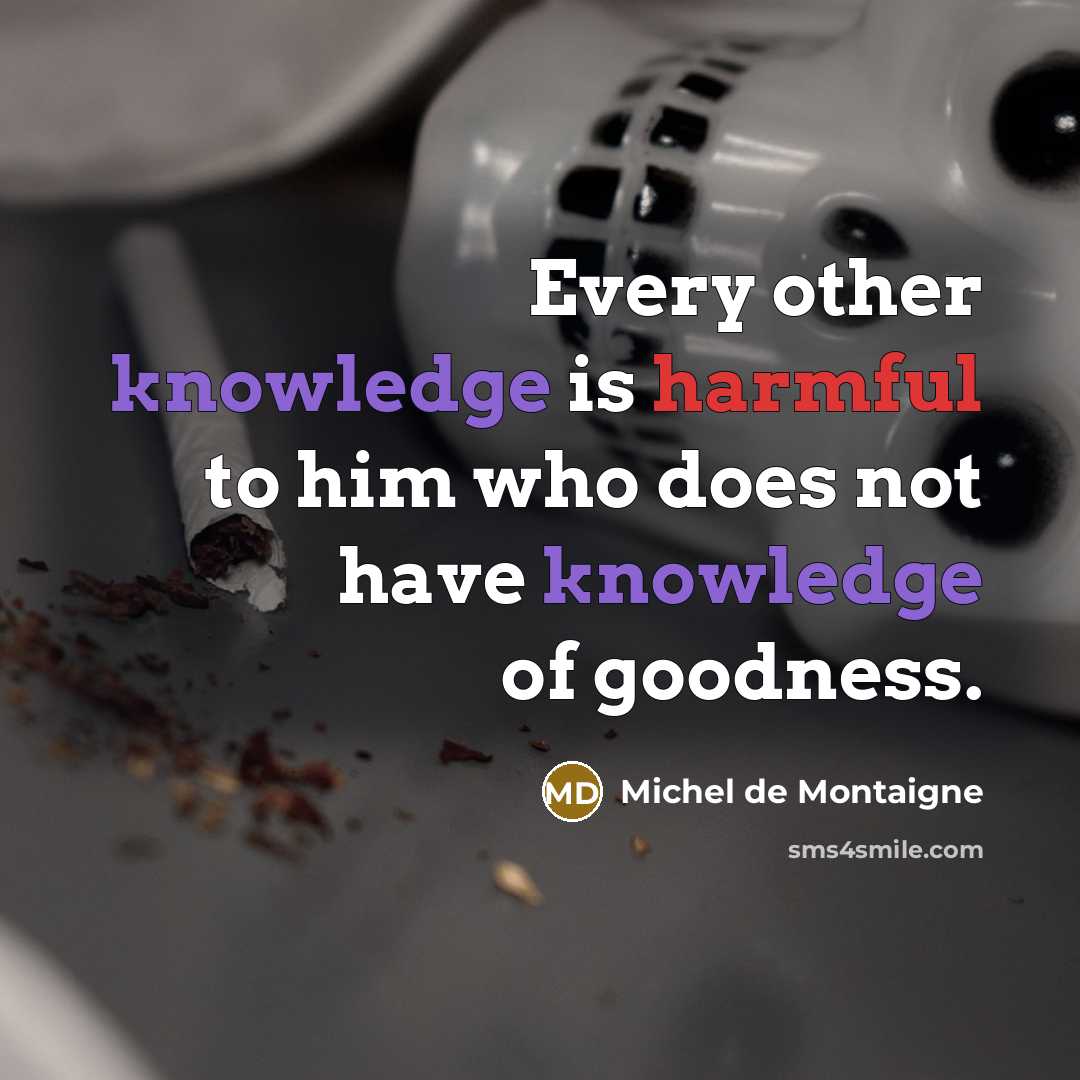 “Every other knowledge is harmful to him who does not…” quote by Michel de Montaigne