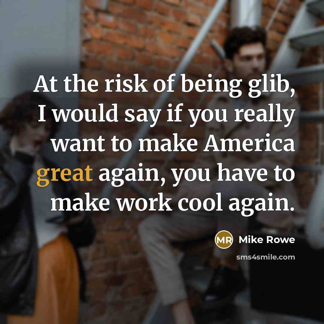 “At the risk of being glib, I would say if…” quote by Mike Rowe
