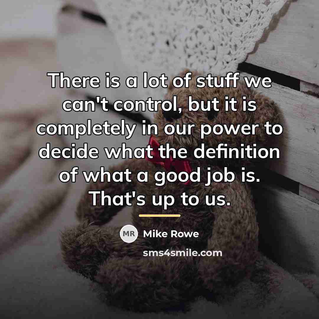 “There is a lot of stuff we can't control, but…” quote by Mike Rowe