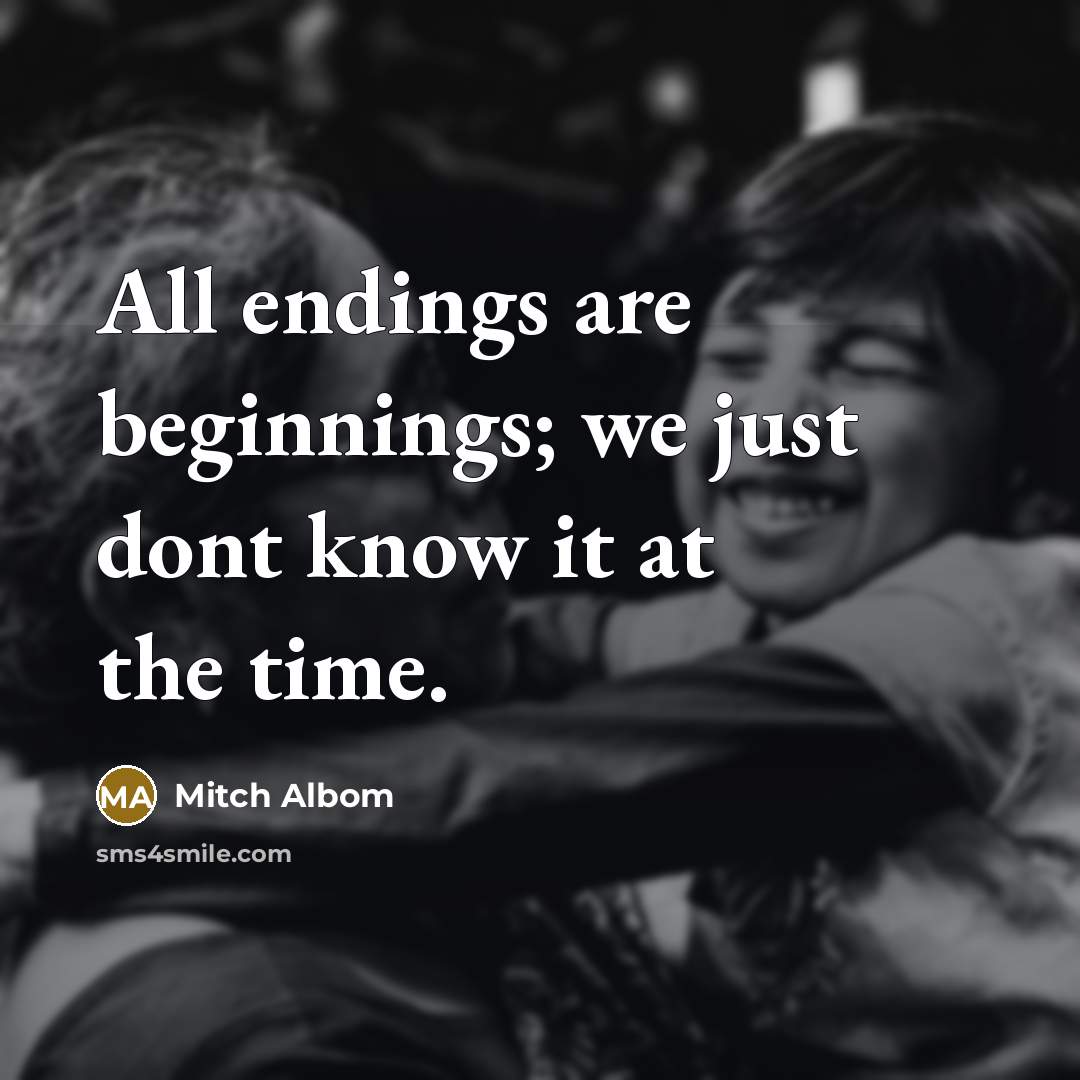 “All endings are beginnings; we just dont know it at…” quote by Mitch Albom