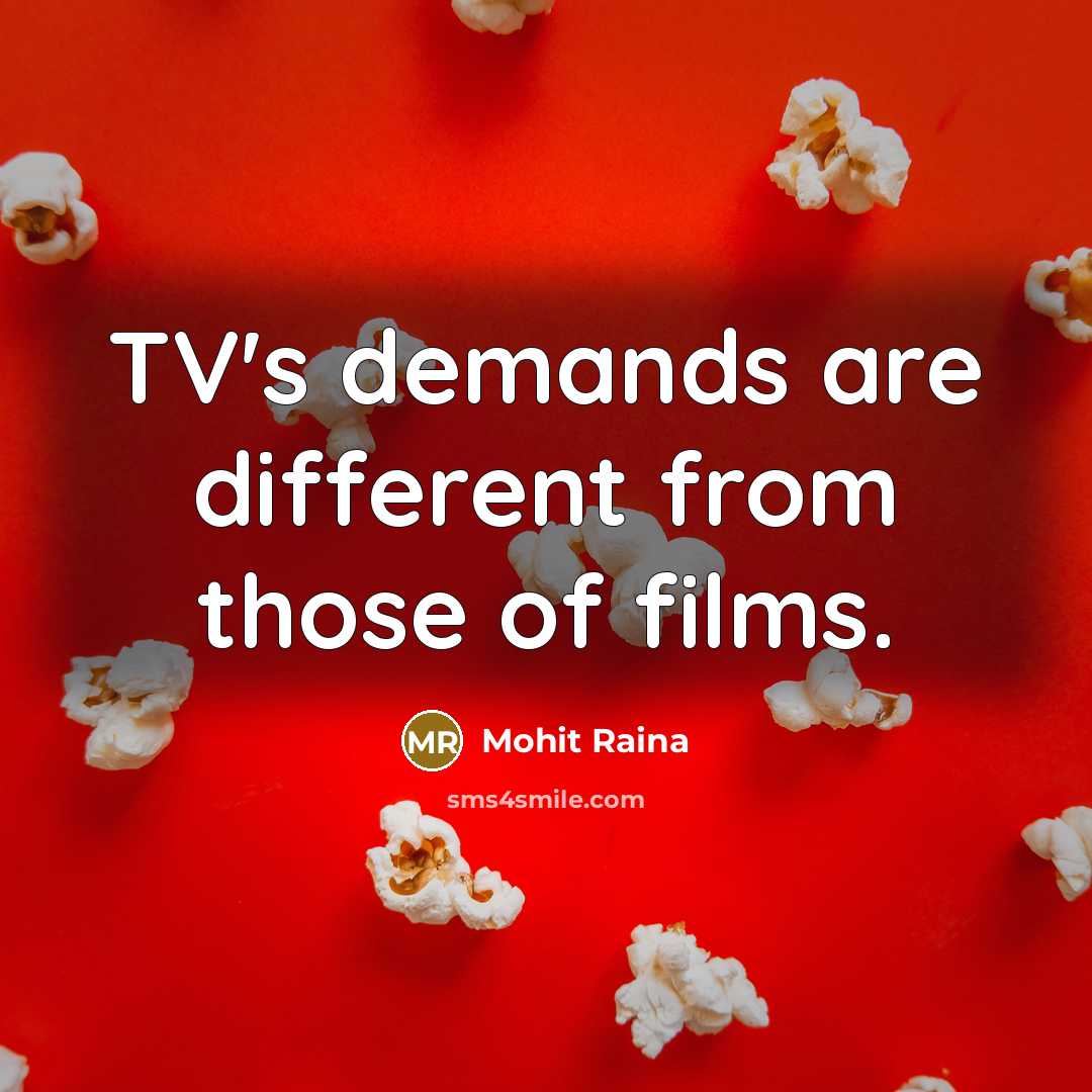 “TV's demands are different from those of films.…” quote by Mohit Raina