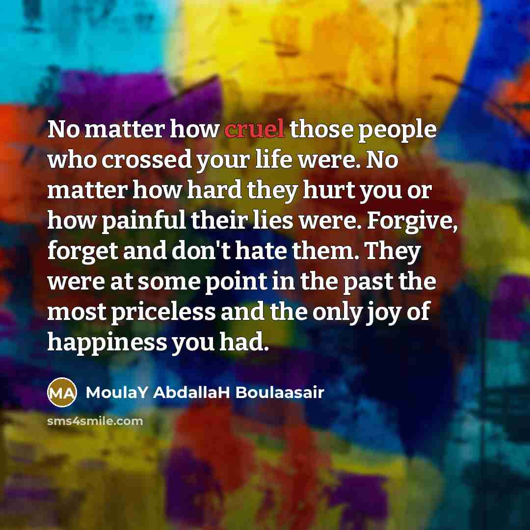 “No matter how cruel those people who crossed your life…” quote by Moulay Abdallah Boulaasair