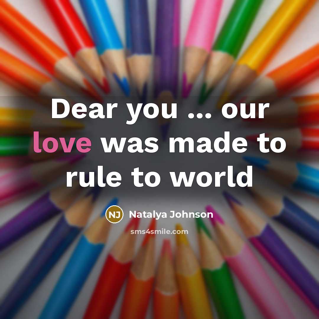 “Dear you ... our love was made to rule to world” quote by Natalya Johnson