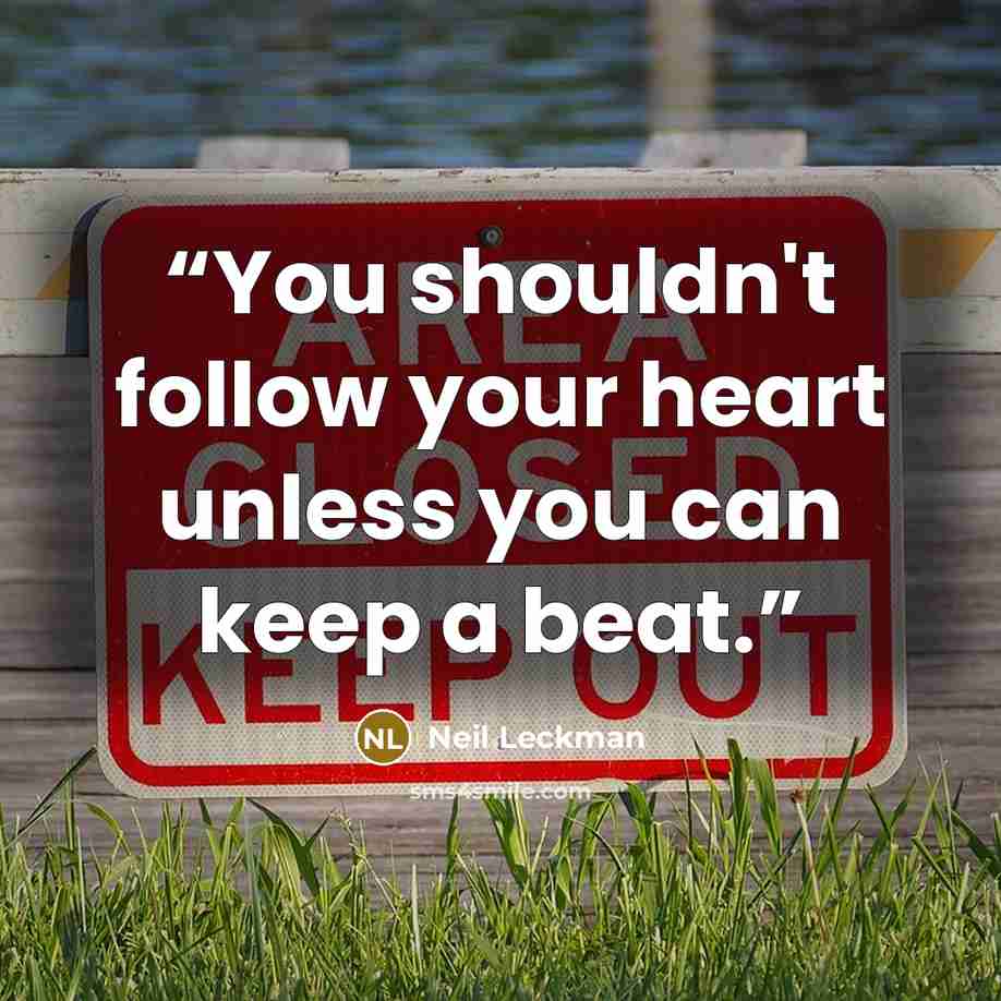 “You shouldn't follow your heart unless you can keep a beat.” quote by Neil Leckman
