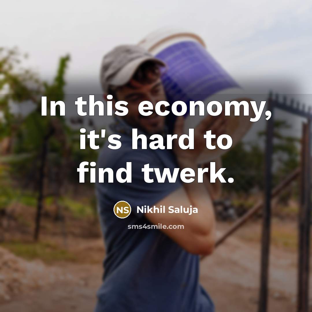 “In this economy, it's hard to find twerk.…” quote by Nikhil Saluja