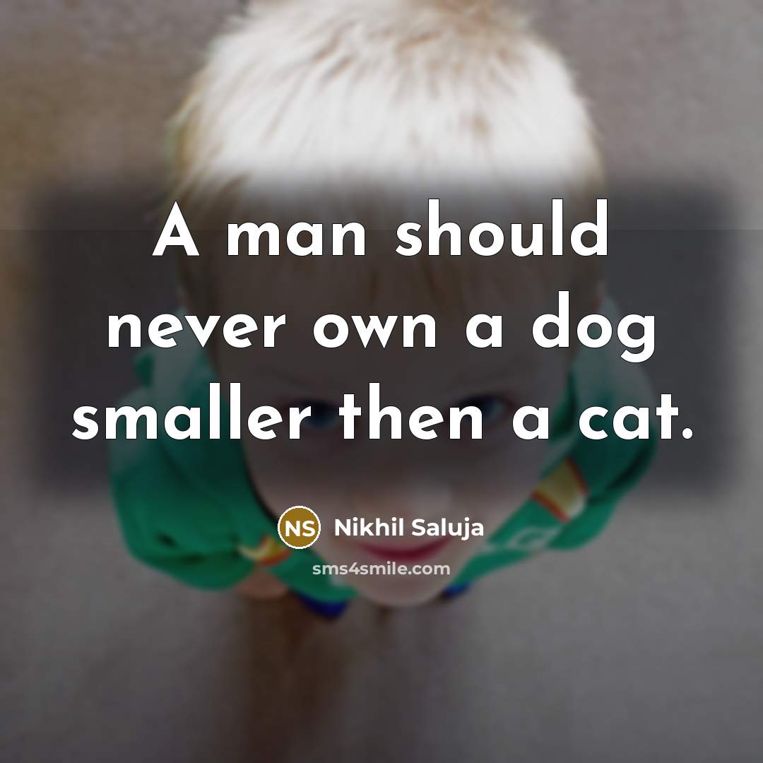 “A man should never own a dog smaller then a…” quote by Nikhil Saluja