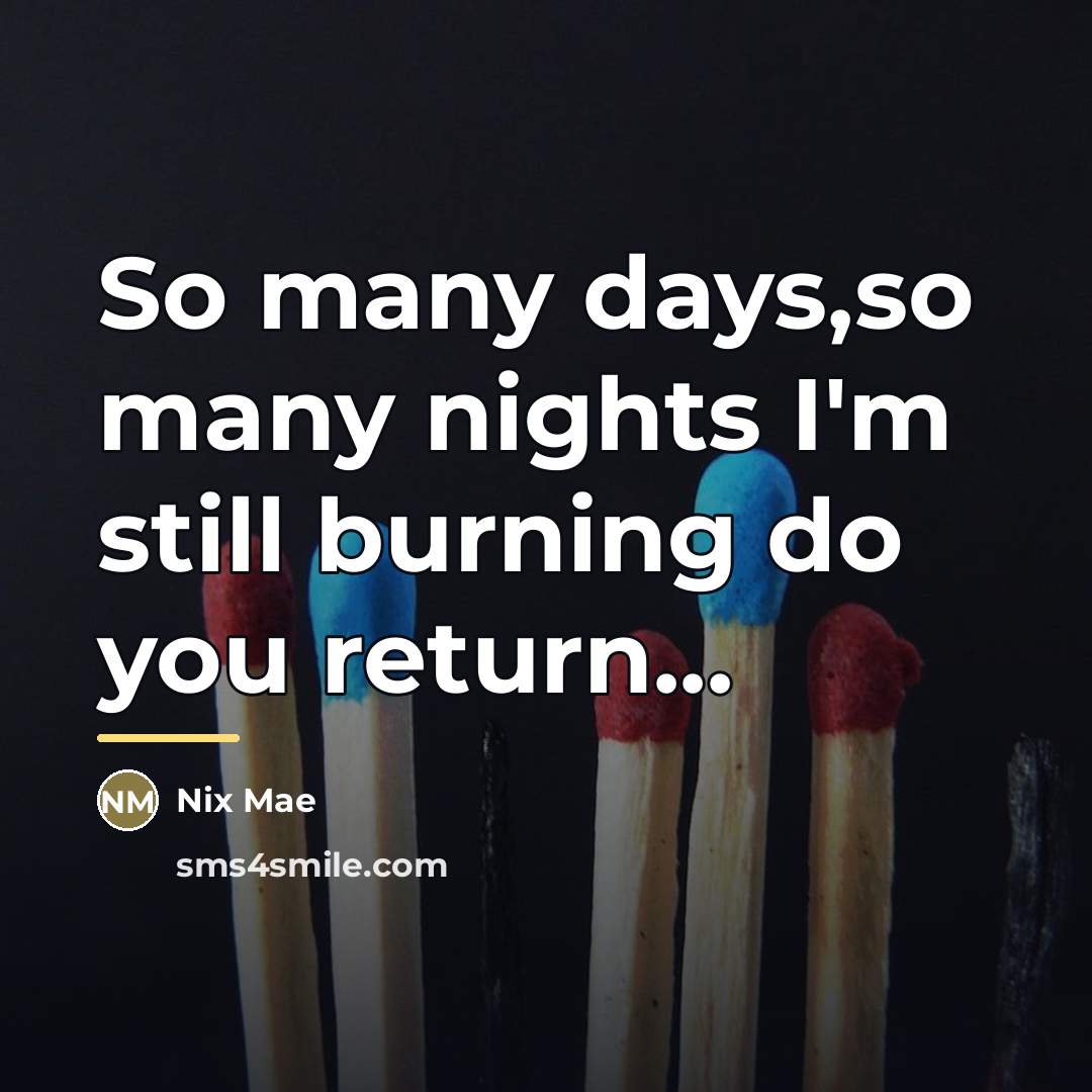 “So many days,so many nights I'm still burning do you…” quote by Nix Mae