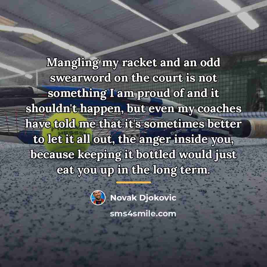 “Mangling my racket and an odd swearword on the court…” quote by Novak Djokovic