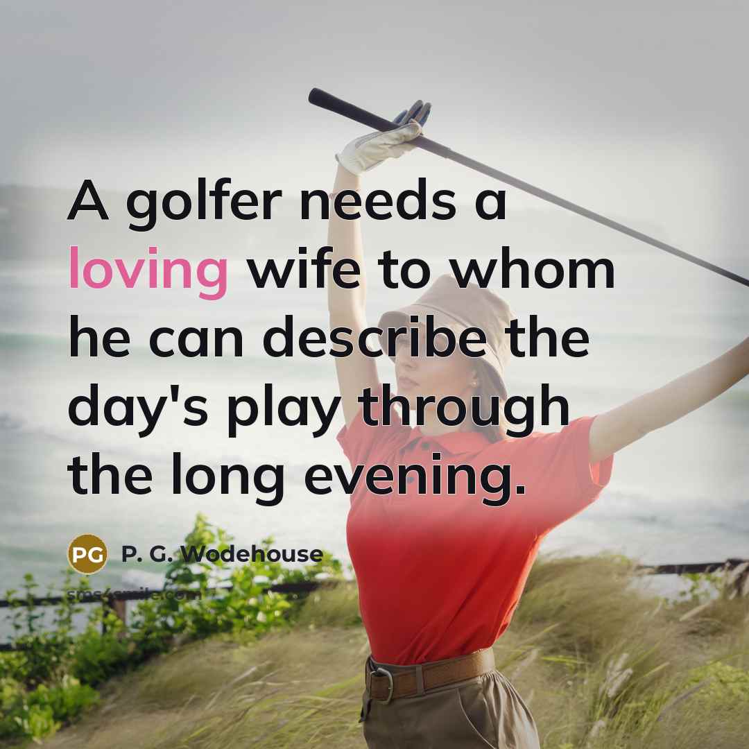 “A golfer needs a loving wife to whom he can…” quote by P. G. Wodehouse
