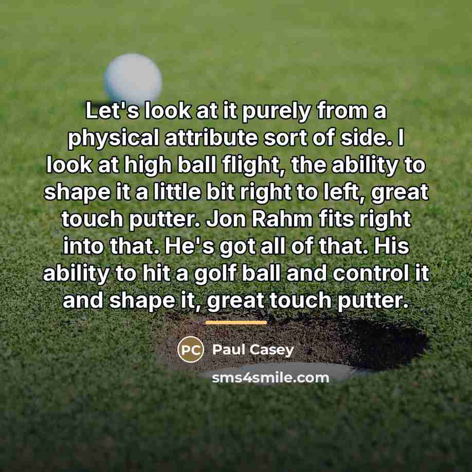 “Let's look at it purely from a physical attribute sort…” quote by Paul Casey
