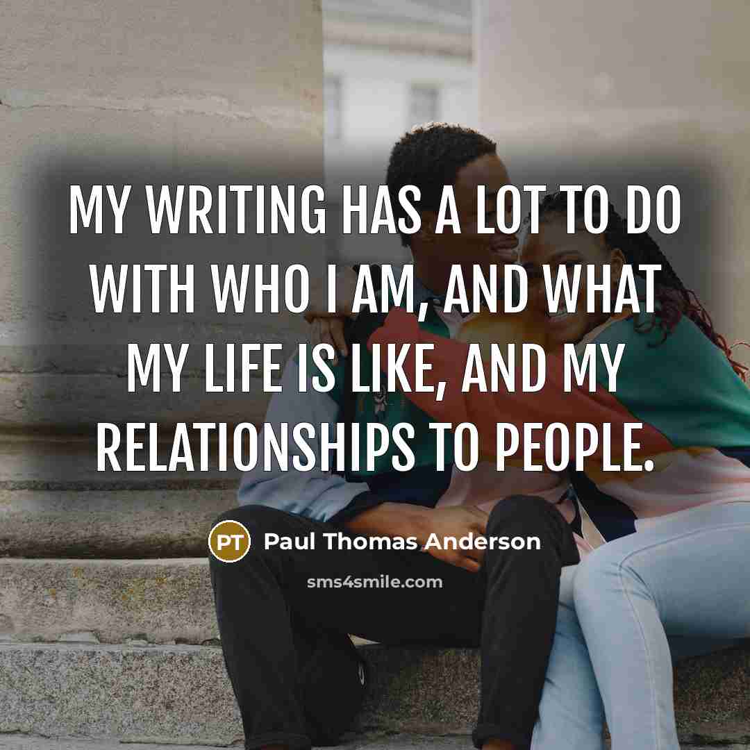 “My writing has a lot to do with who I…” quote by Paul Thomas Anderson