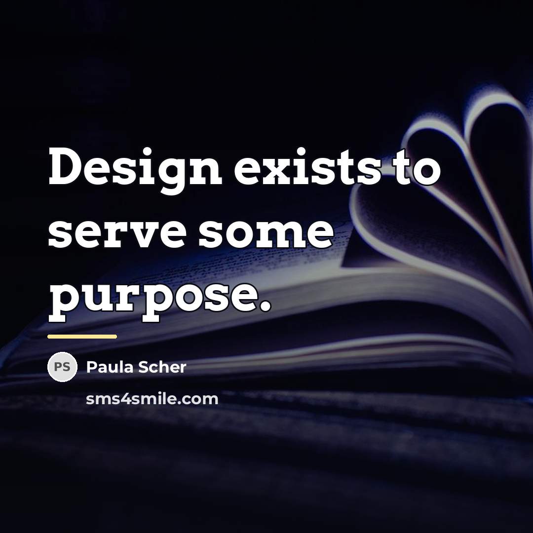 “Design exists to serve some purpose.…” quote by Paula Scher