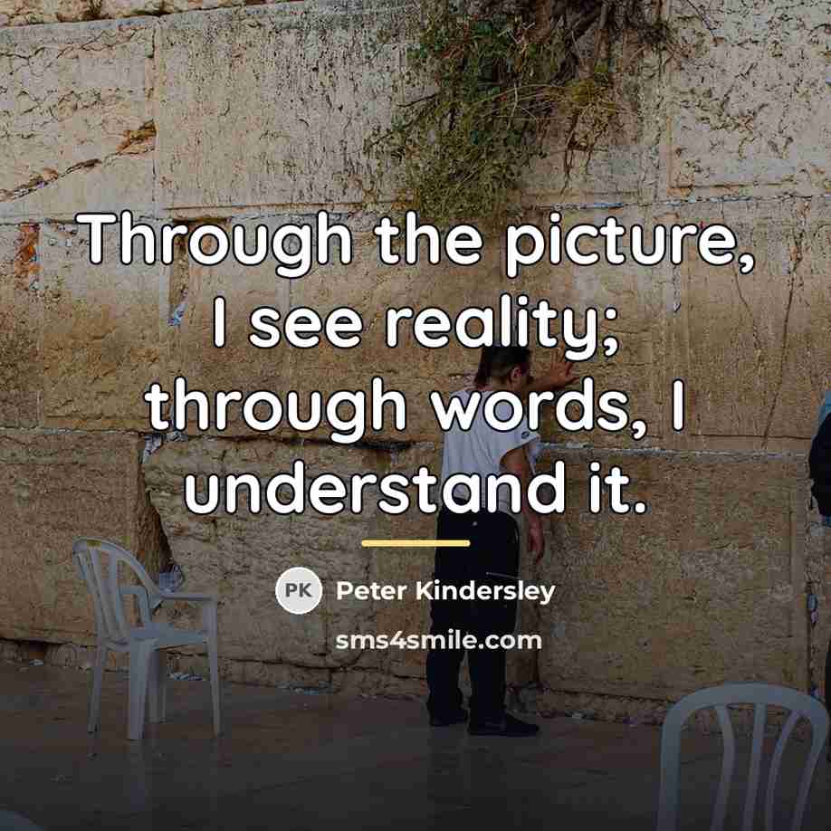 “Through the picture, I see reality; through words, I understand…” quote by Peter Kindersley
