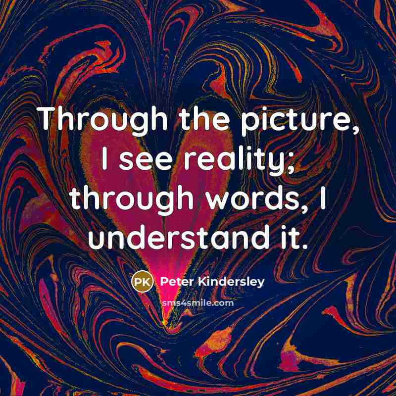 “Through the picture, I see reality; through words, I understand it.” quote by Peter Kindersley