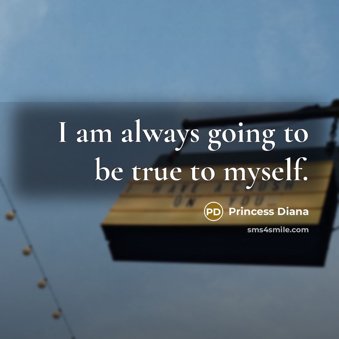 “I am always going to be true to myself.…” quote by Princess Diana