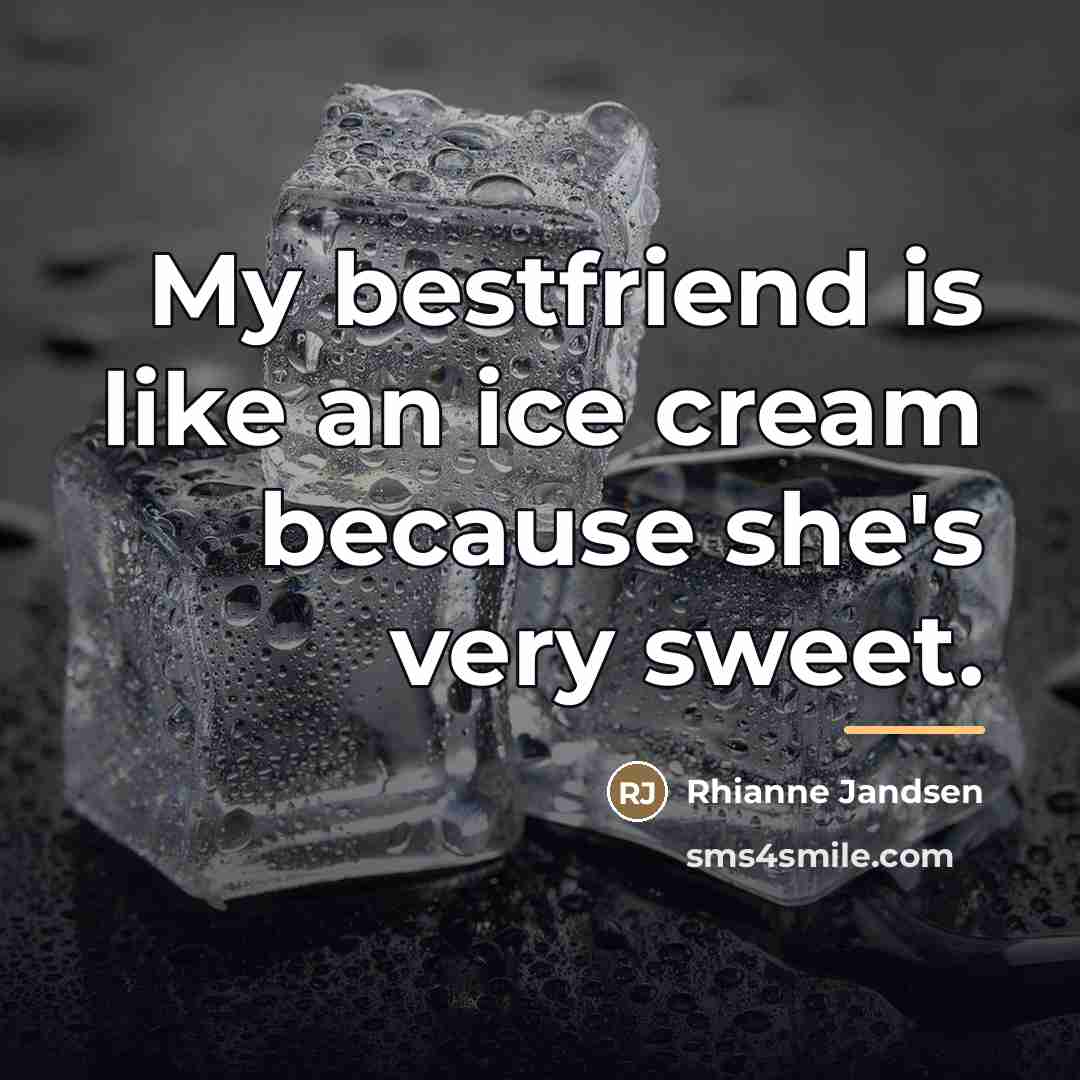 “My bestfriend is like an ice cream because she's very…” quote by Rhianne Jandsen