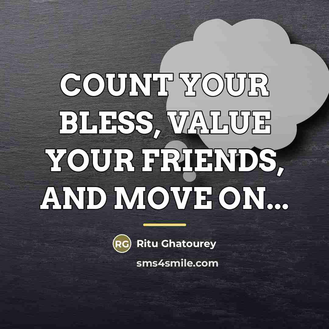 “COUNT YOUR BLESS, VALUE YOUR FRIENDS, AND MOVE ON...…” quote by Ritu Ghatourey